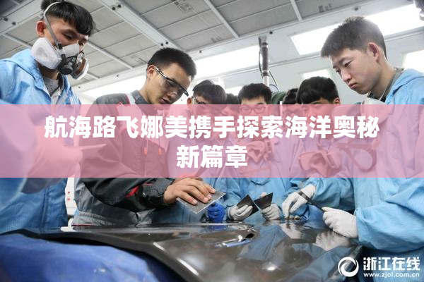 航海路飞娜美携手探索海洋奥秘新篇章