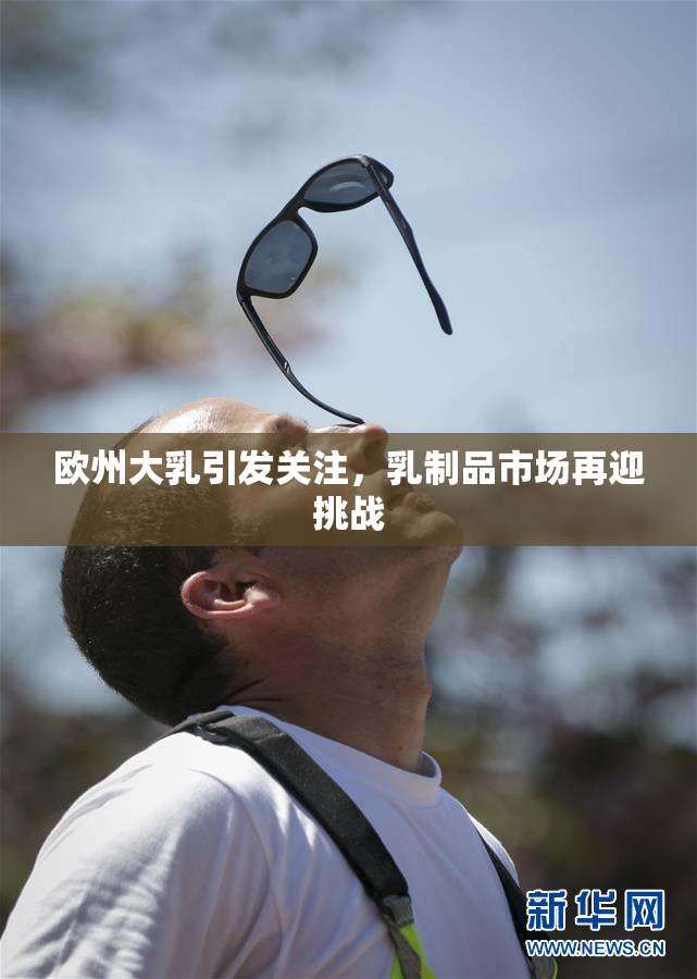 欧州大乳引发关注，乳制品市场再迎挑战