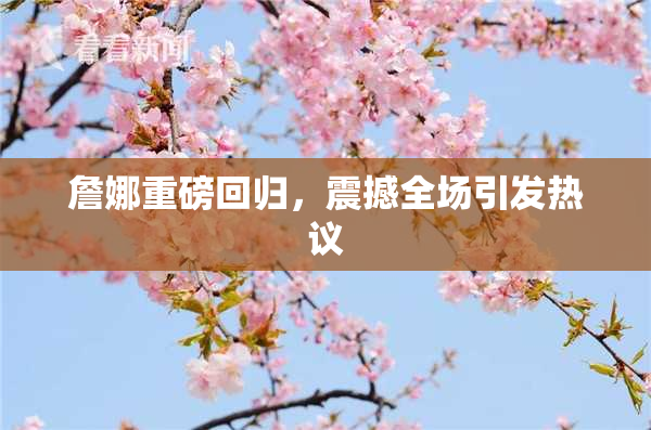 詹娜重磅回归，震撼全场引发热议