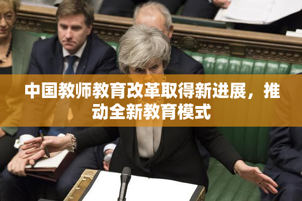 中国教师教育改革取得新进展，推动全新教育模式