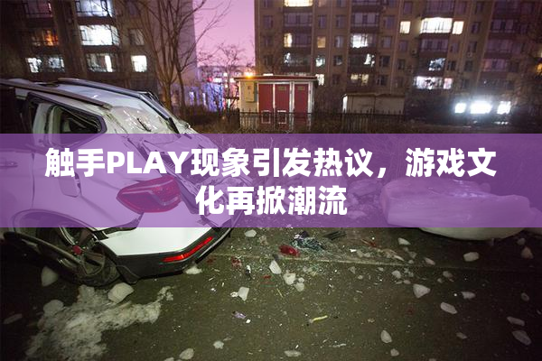 触手PLAY现象引发热议，游戏文化再掀潮流
