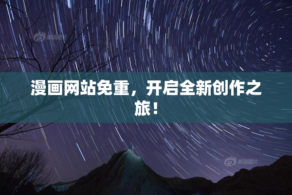 漫画网站免重，开启全新创作之旅！