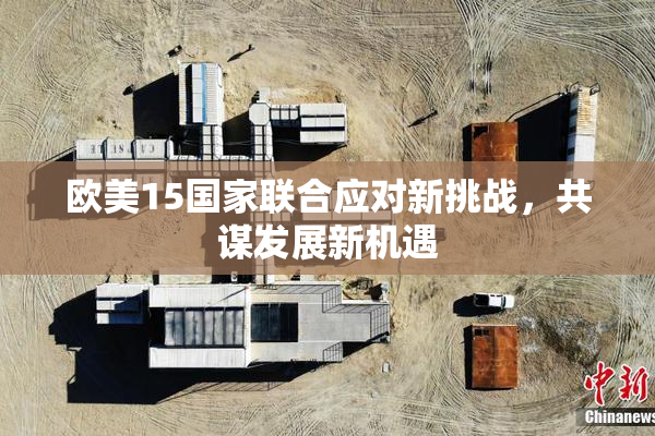 欧美15国家联合应对新挑战，共谋发展新机遇
