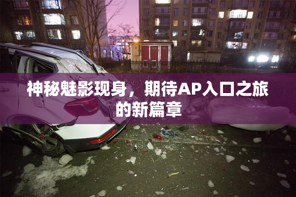 神秘魅影现身，期待AP入口之旅的新篇章