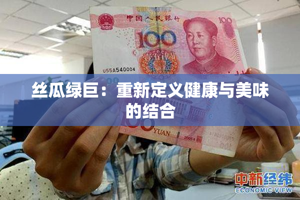 丝瓜绿巨：重新定义健康与美味的结合