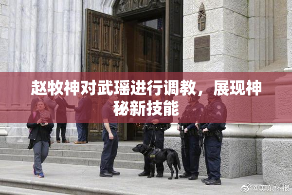 赵牧神对武瑶进行调教，展现神秘新技能