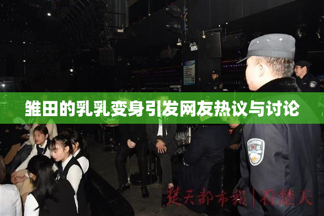 雏田的乳乳变身引发网友热议与讨论