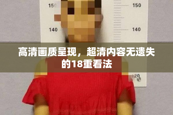 高清画质呈现，超清内容无遗失的18重看法