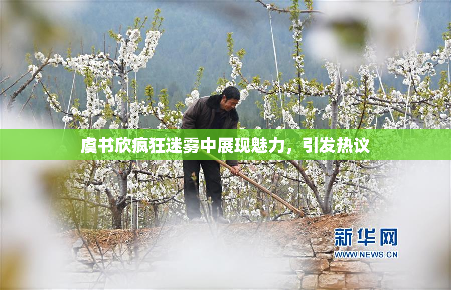 虞书欣疯狂迷雾中展现魅力，引发热议