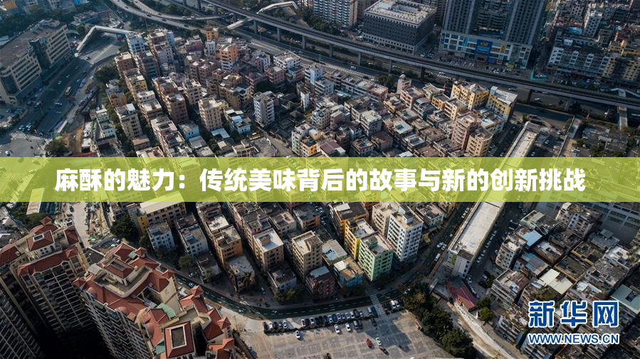 麻酥的魅力：传统美味背后的故事与新的创新挑战