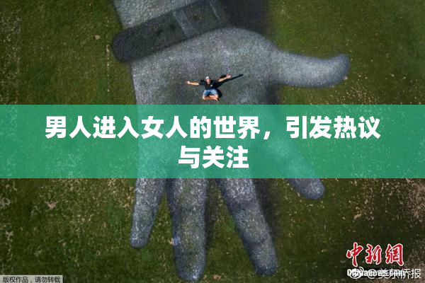 男人进入女人的世界，引发热议与关注