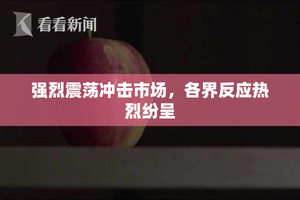 强烈震荡冲击市场，各界反应热烈纷呈