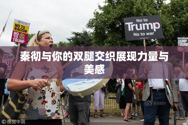 秦彻与你的双腿交织展现力量与美感