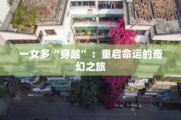 一女多“穿越”：重启命运的奇幻之旅