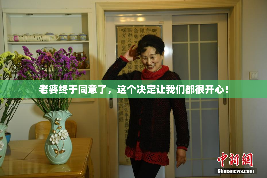 老婆终于同意了，这个决定让我们都很开心！