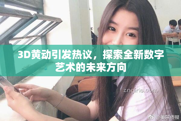 3D黄动引发热议，探索全新数字艺术的未来方向