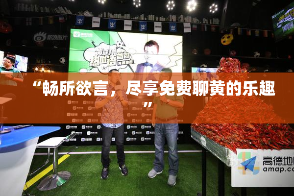 “畅所欲言，尽享免费聊黄的乐趣”