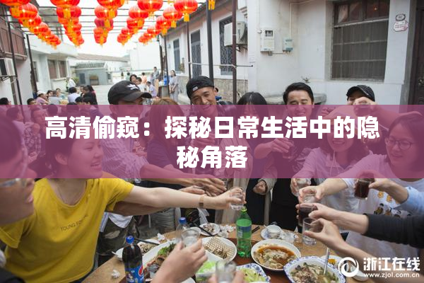 高清偷窥：探秘日常生活中的隐秘角落