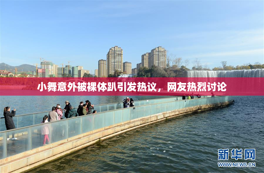 小舞意外被裸体趴引发热议，网友热烈讨论