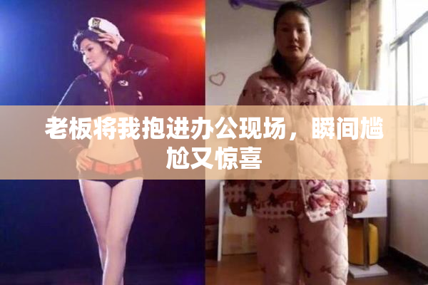 老板将我抱进办公现场，瞬间尴尬又惊喜