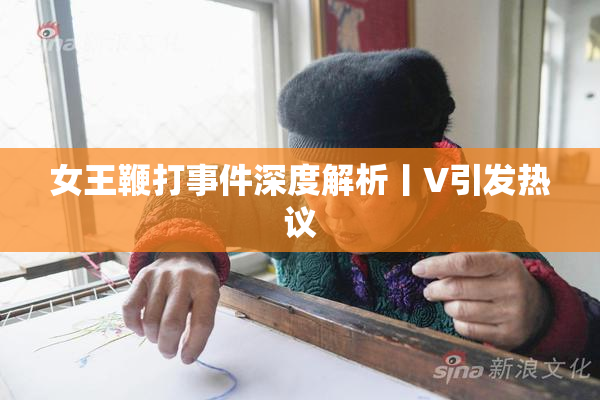 女王鞭打事件深度解析丨V引发热议