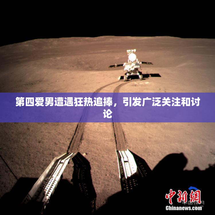 第四爱男遭遇狂热追捧，引发广泛关注和讨论