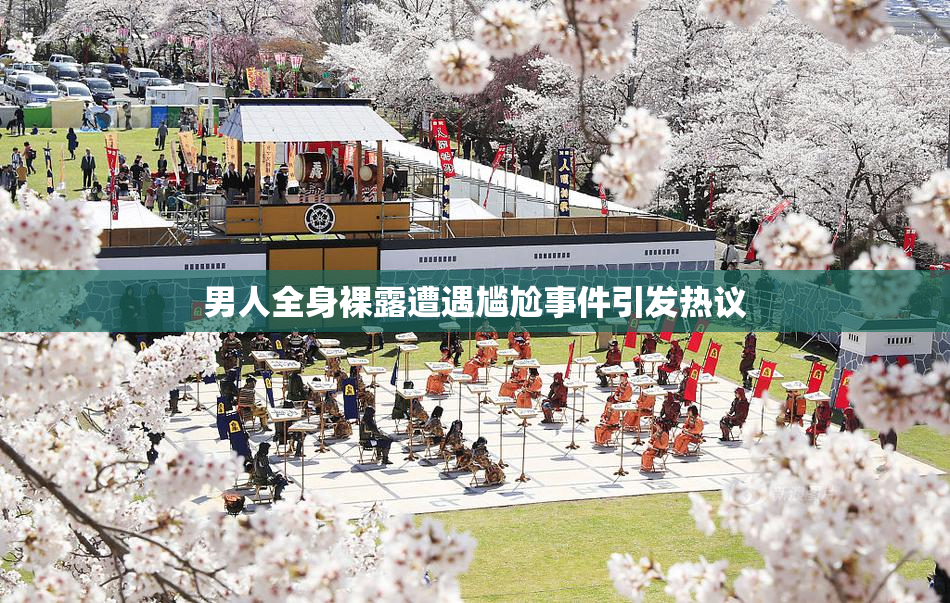 男人全身裸露遭遇尴尬事件引发热议