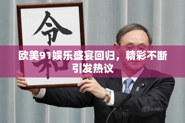 欧美91娱乐盛宴回归，精彩不断引发热议