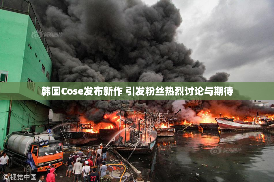 韩国Cose发布新作 引发粉丝热烈讨论与期待