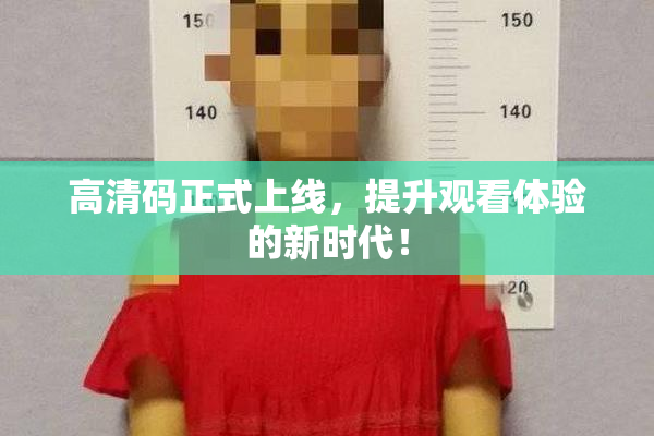 高清码正式上线，提升观看体验的新时代！