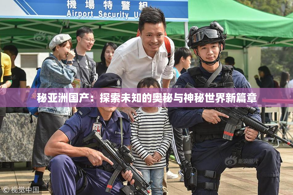 秘亚洲国产：探索未知的奥秘与神秘世界新篇章