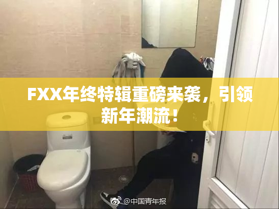 FXX年终特辑重磅来袭，引领新年潮流！