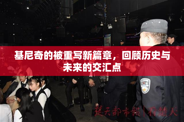 基尼奇的被重写新篇章，回顾历史与未来的交汇点