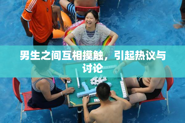 男生之间互相摸触，引起热议与讨论