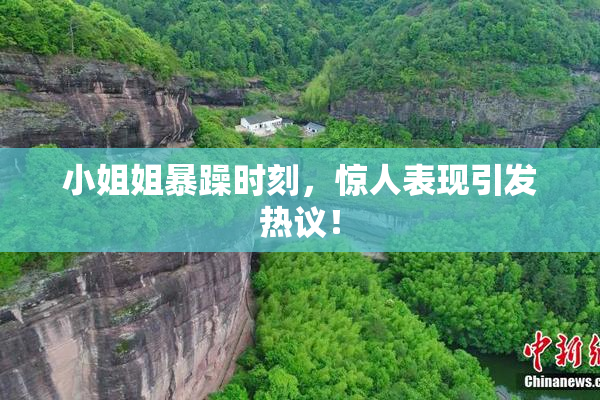 小姐姐暴躁时刻，惊人表现引发热议！
