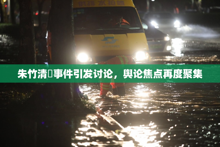 朱竹清婬事件引发讨论，舆论焦点再度聚集