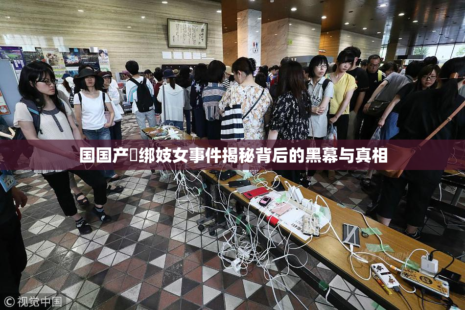 国国产梱绑妓女事件揭秘背后的黑幕与真相