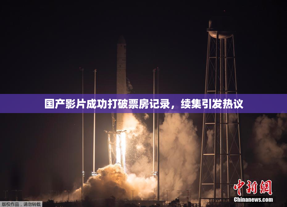 国产影片成功打破票房记录，续集引发热议