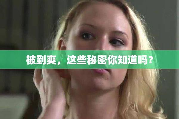被到爽，这些秘密你知道吗？