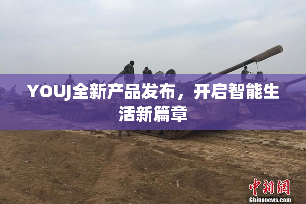 YOUJ全新产品发布，开启智能生活新篇章