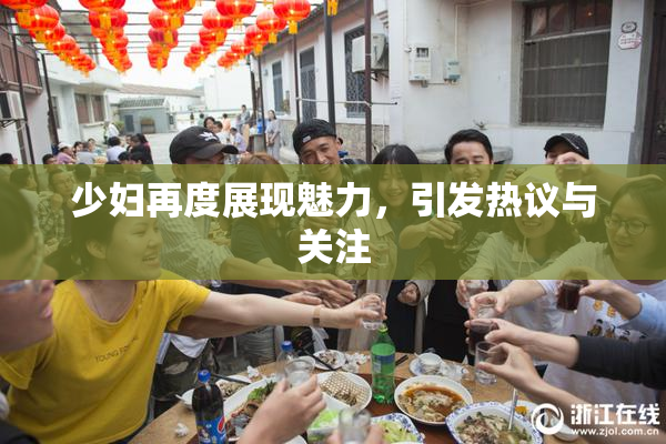 少妇再度展现魅力，引发热议与关注
