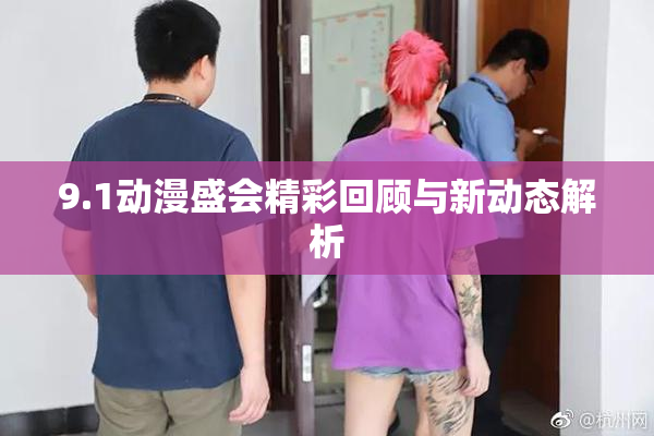 9.1动漫盛会精彩回顾与新动态解析
