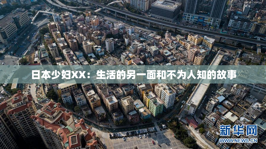 日本少妇XX：生活的另一面和不为人知的故事
