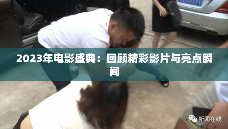 2023年电影盛典：回顾精彩影片与亮点瞬间