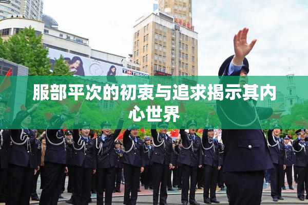 服部平次的初衷与追求揭示其内心世界