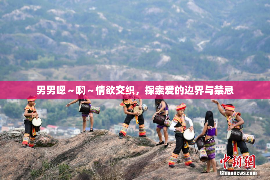 男男嗯～啊～情欲交织，探索爱的边界与禁忌