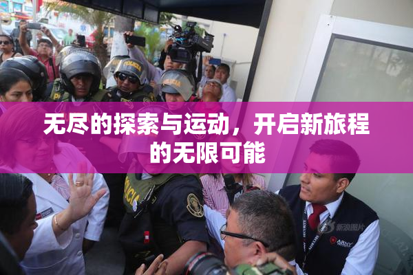 无尽的探索与运动，开启新旅程的无限可能