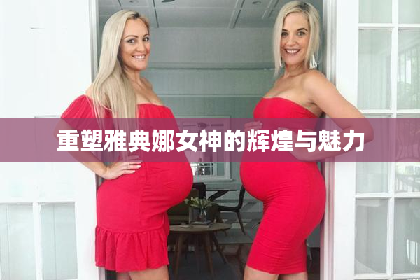 重塑雅典娜女神的辉煌与魅力