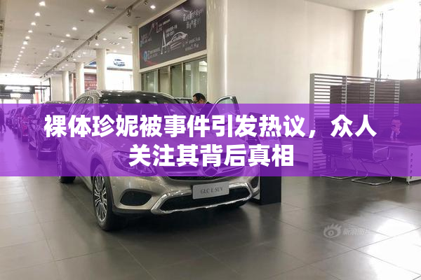 裸体珍妮被事件引发热议，众人关注其背后真相
