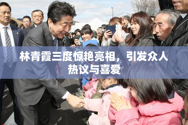 林青霞三度惊艳亮相，引发众人热议与喜爱